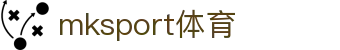 MK(体育科技有限公司)体育·官方网站"